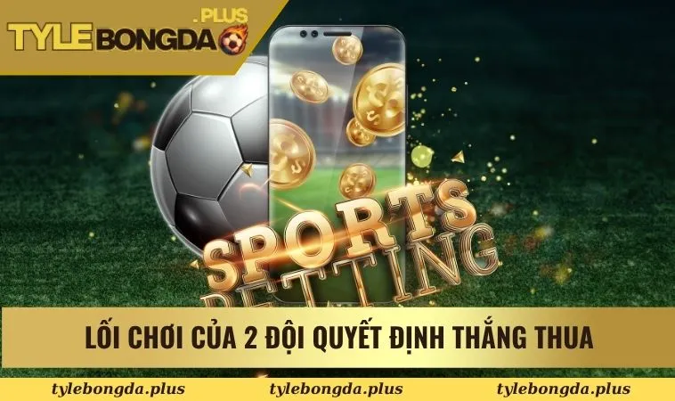 Lối chơi của 2 đội quyết định thắng thua