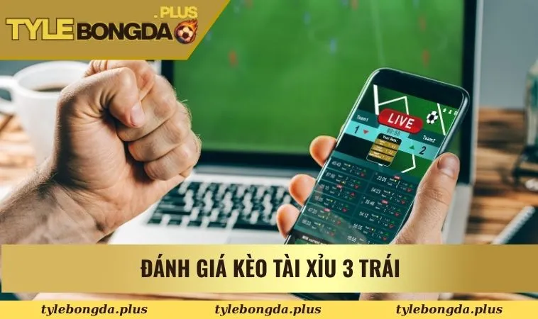Đánh giá kèo tài xỉu 3 trái